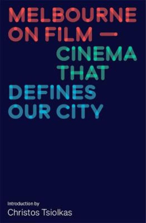 Melbourne on Film: Cinema That Defines Our City by Melbourne International Film Festival - 9781760643928
