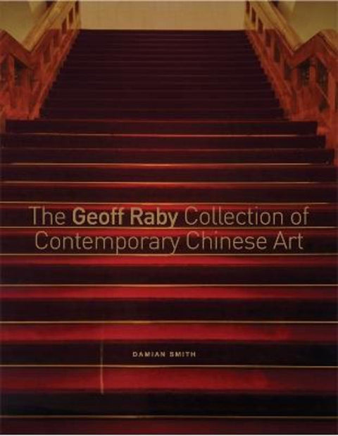 The Geoff Raby Collection of Contemporary Chinese Art by Damian Smith - 9781760644673