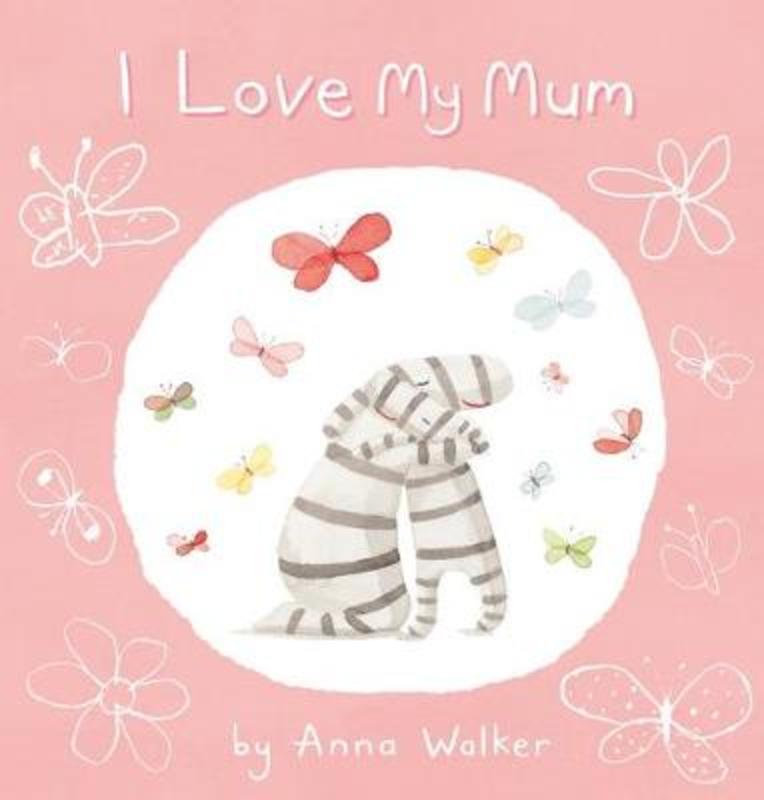 I Love My Mum by Anna Walker - 9781760667160