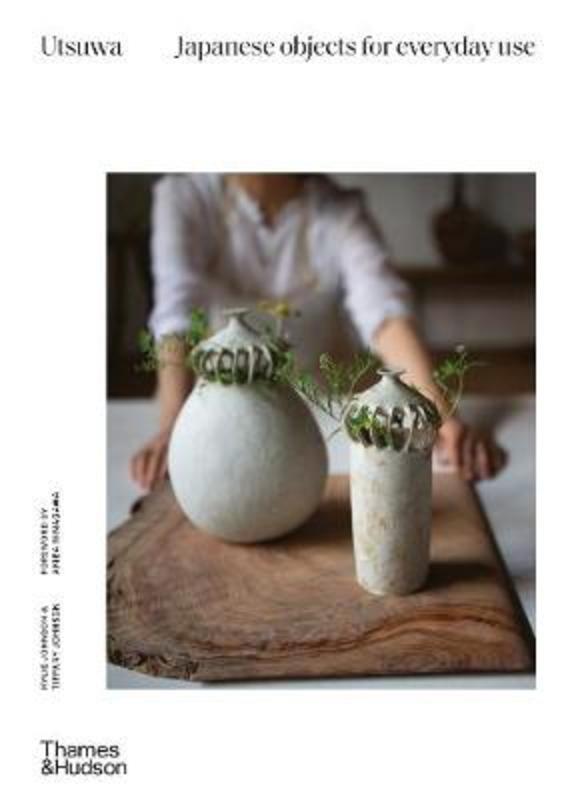 Utsuwa: Japanese Objects for Everyday Use by Kylie Johnson - 9781760760595