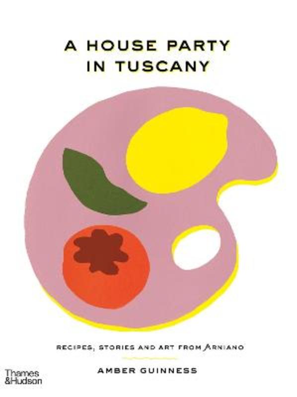 A House Party in Tuscany by Amber Guinness - 9781760761752