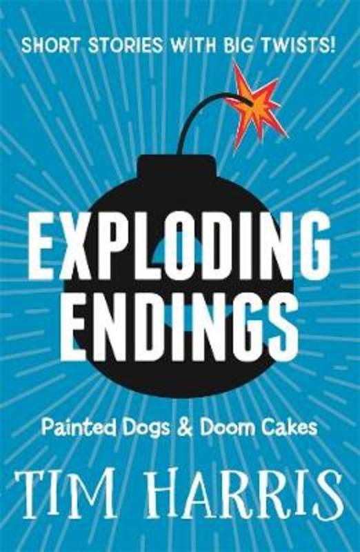 Exploding Endings 1: Painted Dogs & Doom Cakes by Tim Harris - 9781760898014