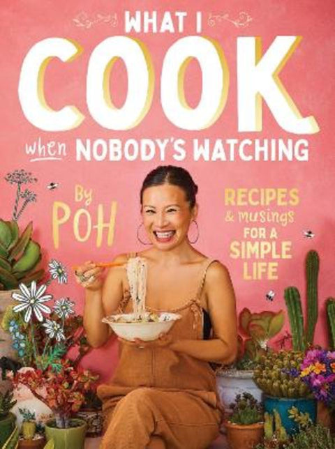 What I Cook When Nobody's Watching by Poh Ling Yeow - 9781760980146