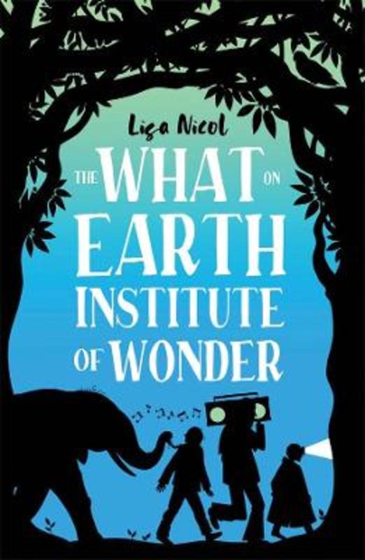 The What on Earth Institute of Wonder by Lisa Nicol - 9781761041556