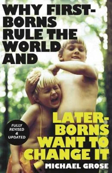 Why First-borns Rule the World and Later-borns Want to Change It by Michael Grose - 9781761043765