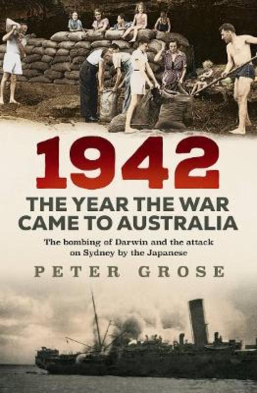 1942: the year the war came to Australia by Peter Grose - 9781761066641