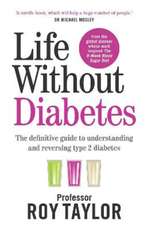 Life Without Diabetes: The definitive guide to understanding and reversing type 2 diabetes by Prof. Roy Taylor - 9781761104916