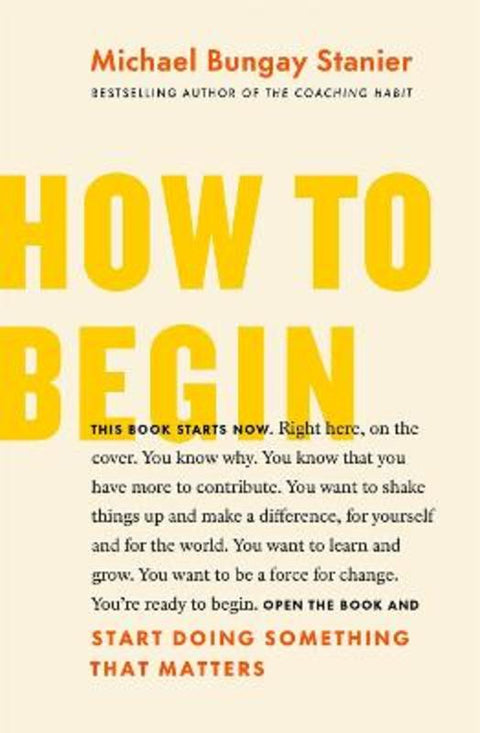 How to Begin by Michael Bungay Stanier - 9781774580585