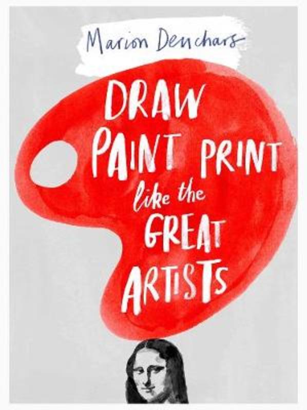 Draw Paint Print like the Great Artists by Marion Deuchars - 9781780672816