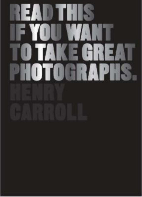Read This if You Want to Take Great Photographs by Henry Carroll - 9781780673356