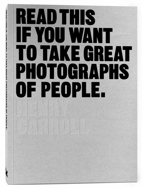 Read This if You Want to Take Great Photographs of People by Henry Carroll - 9781780676241