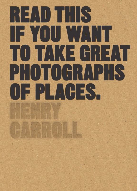 Read This if You Want to Take Great Photographs of Places by Henry Carroll - 9781780679051