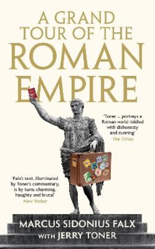 A Grand Tour of the Roman Empire by Marcus Sidonius Falx by Dr. Jerry Toner (Fellow Teacher and Director of Studies in Classics) - 9781781255759