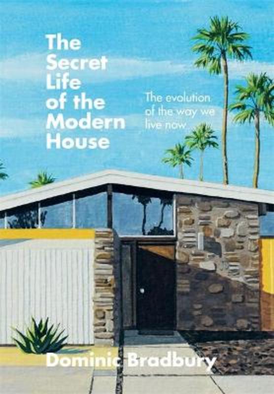 The Secret Life of the Modern House by Dominic Bradbury - 9781781577615