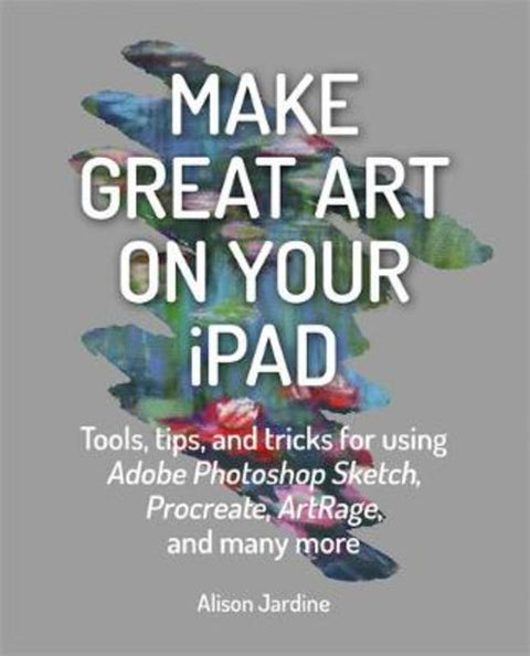 Make Great Art on Your iPad by Alison Jardine - 9781781577714