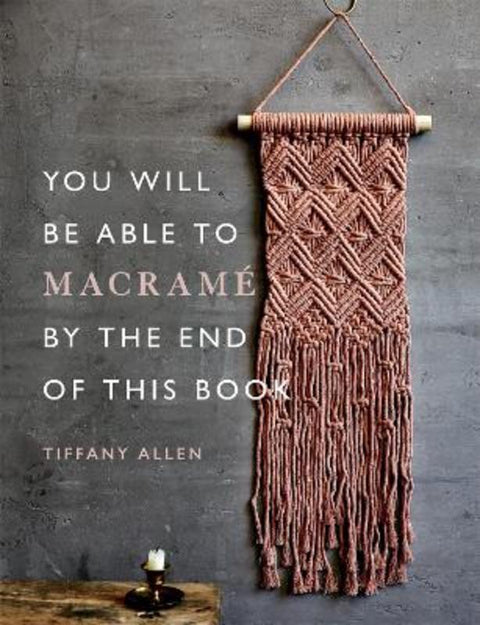 You Will Be Able to Macrame by the End of This Book by Tiffany Allen - 9781781578230