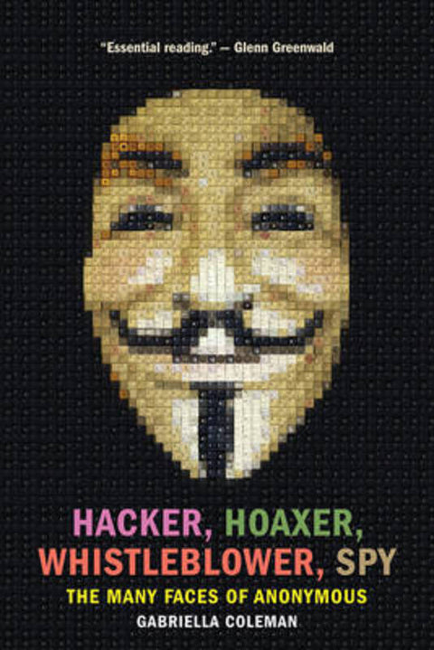 Hacker, Hoaxer, Whistleblower, Spy by Gabriella Coleman - 9781781689837