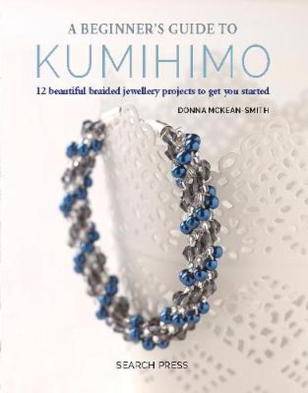 A Beginner's Guide to Kumihimo by Donna McKean-Smith - 9781782215349