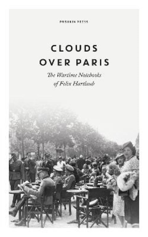 Clouds over Paris: The Wartime Notebooks of Felix Hartlaub by Felix Hartlaub - 9781782278443