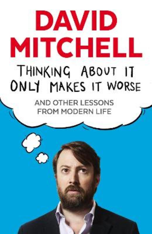 Thinking About It Only Makes It Worse by David Mitchell - 9781783350575