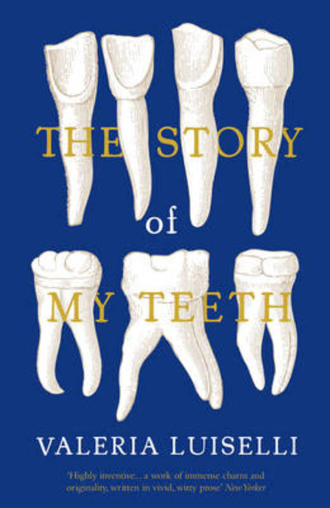 The Story of My Teeth by Valeria Luiselli, PhD (Columbia University) - 9781783780822