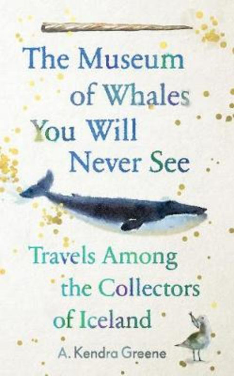 The Museum of Whales You Will Never See by A. Kendra Greene - 9781783785933