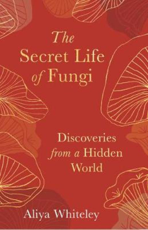 The Secret Life of Fungi by Aliyah Whiteley - 9781783965304