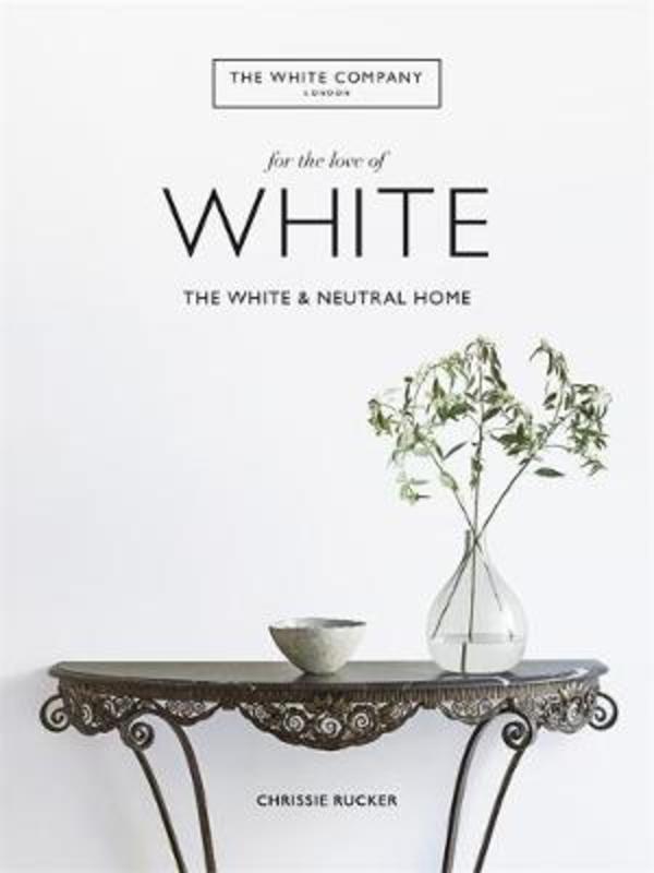 The White Company, For the Love of White by Chrissie Rucker - 9781784725563