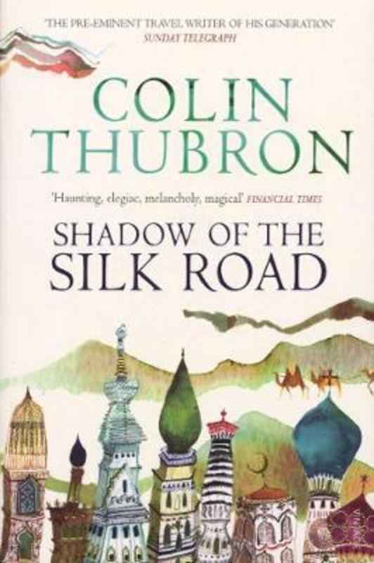 Shadow of the Silk Road by Colin Thubron - 9781784875343
