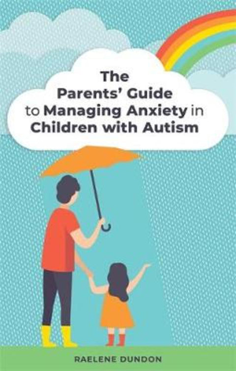 The Parents' Guide to Managing Anxiety in Children with Autism by Raelene Dundon - 9781785926556