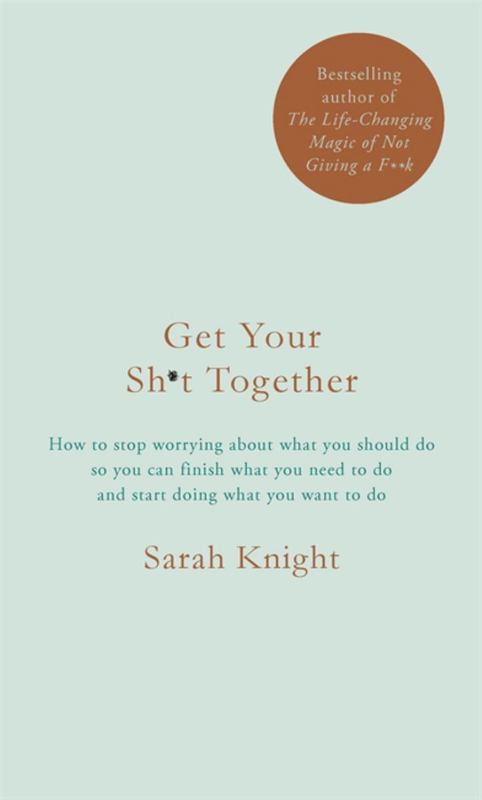 Get Your Sh*t Together by Sarah Knight - 9781786484109