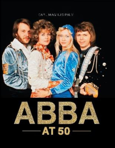 ABBA at 50 by Carl Magnus Palm - 9781786751010
