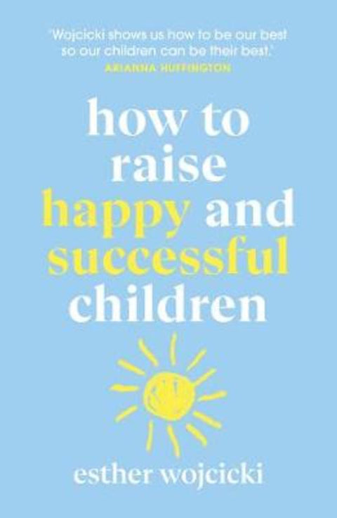 How to Raise Happy and Successful Children by Esther Wojcicki - 9781787462168