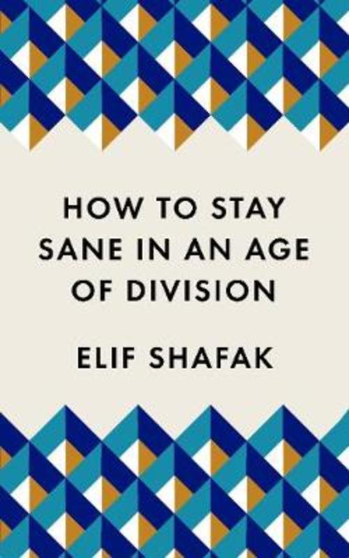 How to Stay Sane in an Age of Division by Elif Shafak - 9781788165723