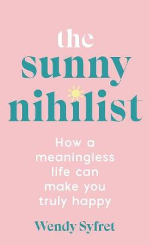 The Sunny Nihilist by Wendy Syfret - 9781788169714