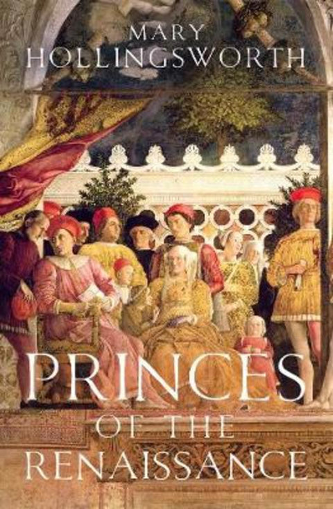 Princes of the Renaissance by Mary Hollingsworth - 9781788547833