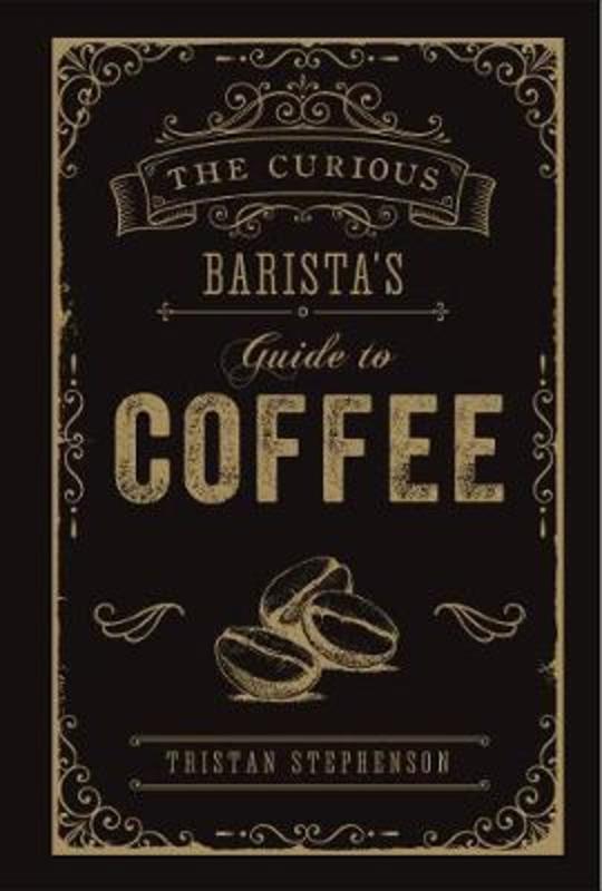 The Curious Barista's Guide to Coffee by Tristan Stephenson - 9781788790833