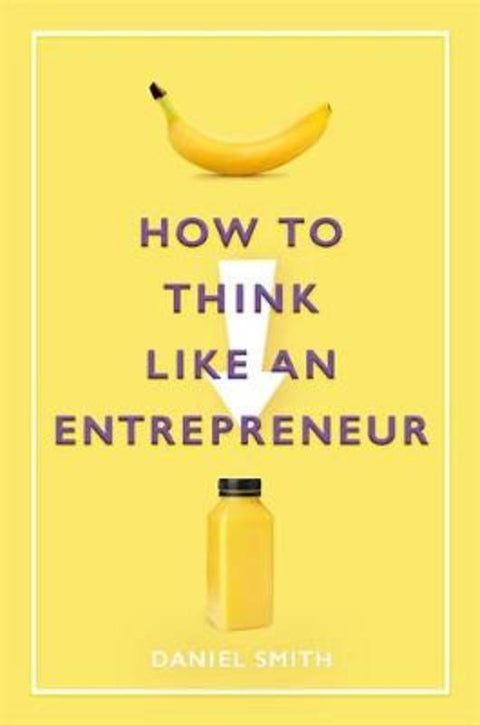 How to Think Like an Entrepreneur by Daniel Smith - 9781789292411