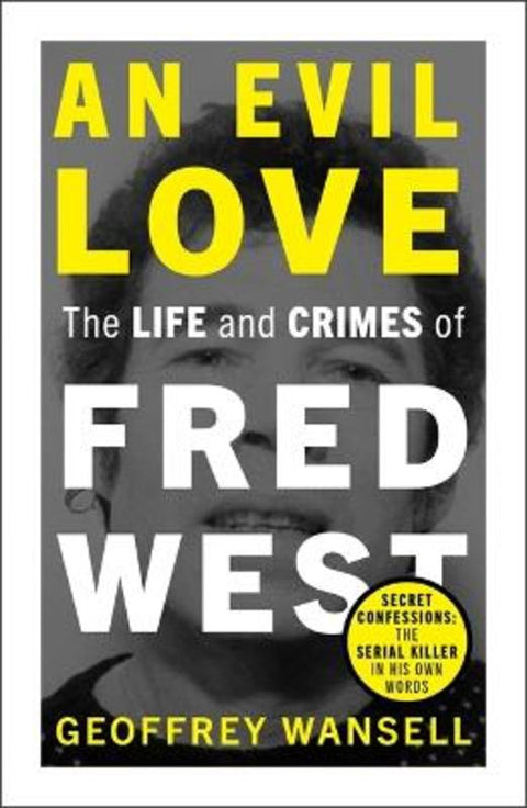 An Evil Love: The Life and Crimes of Fred West by Geoffrey Wansell - 9781789466171