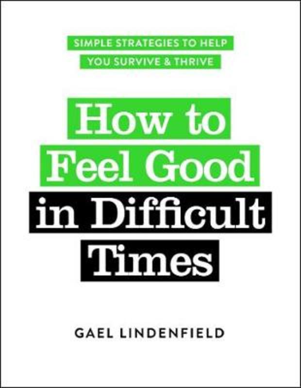 How to Feel Good in Difficult Times by Gael Lindenfield - 9781789561777
