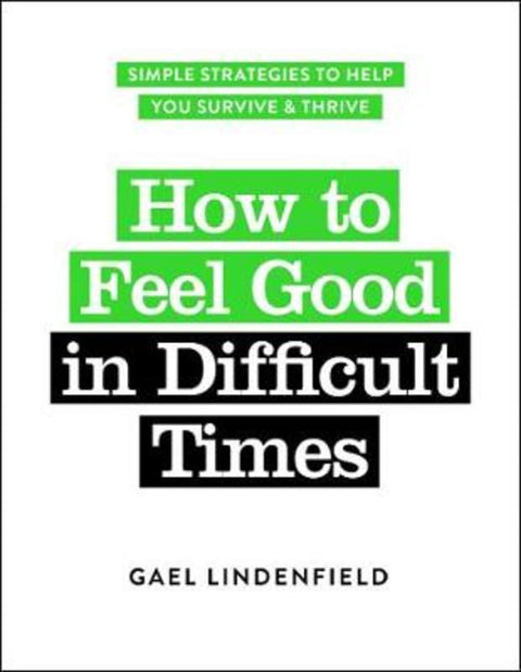 How to Feel Good in Difficult Times by Gael Lindenfield - 9781789561777