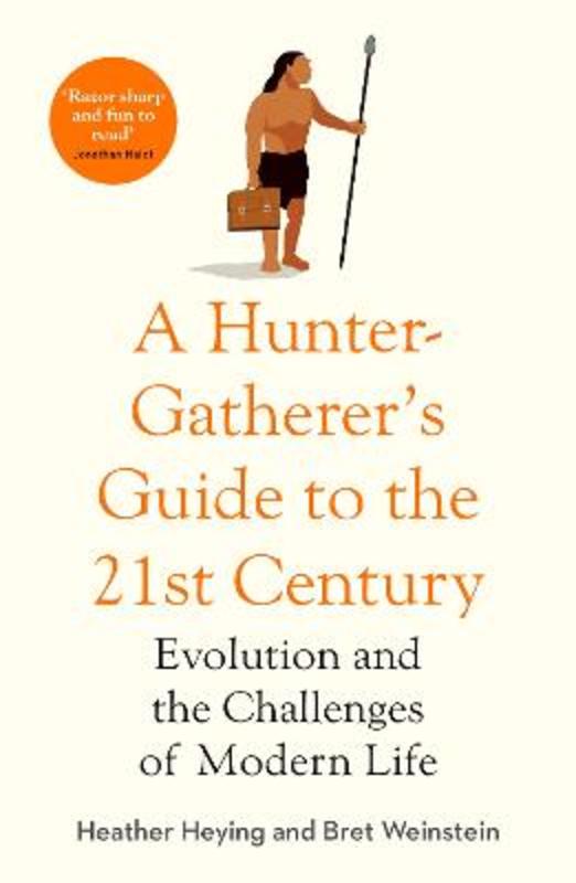 A Hunter-Gatherer's Guide to the 21st Century by Heather Heying - 9781800750746
