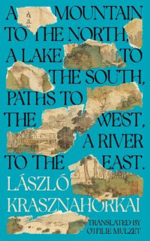 A Mountain to the North, A Lake to The South, Paths to the West, A River to the East by Laszlo Krasznahorkai - 9781800814585