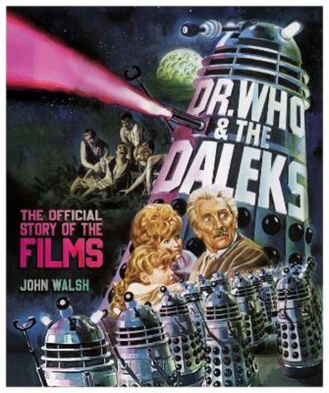 Dr. Who & The Daleks: The Official Story of the Films by John Walsh - 9781803360188