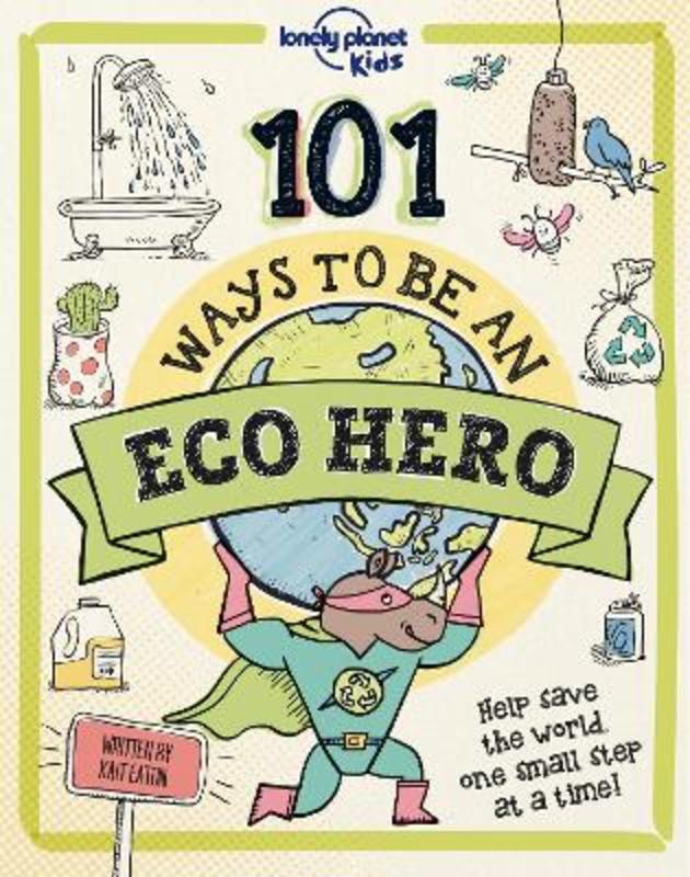 Lonely Planet Kids 101 Ways to be an Eco Hero by Lonely Planet Kids - 9781838694944