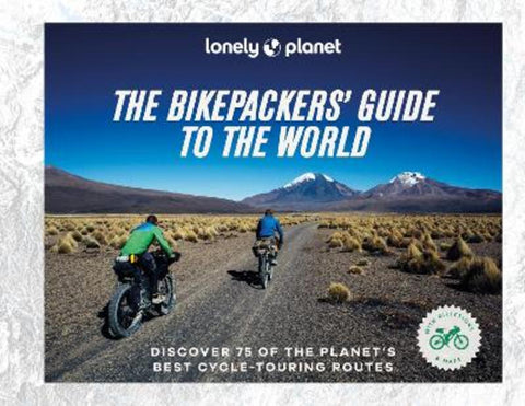 Lonely Planet The Bikepackers' Guide to the World by Lonely Planet - 9781838695019