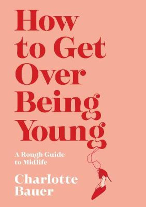 How to Get Over Being Young by Charlotte Bauer - 9781838951986