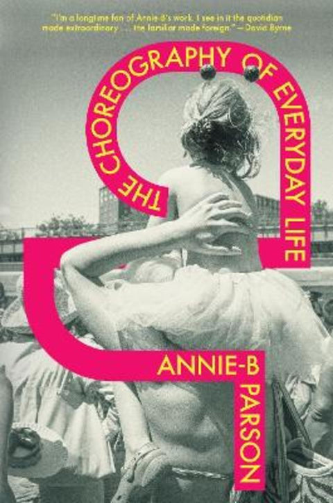 The Choreography of Everyday Life by Annie-B Parson - 9781839766749