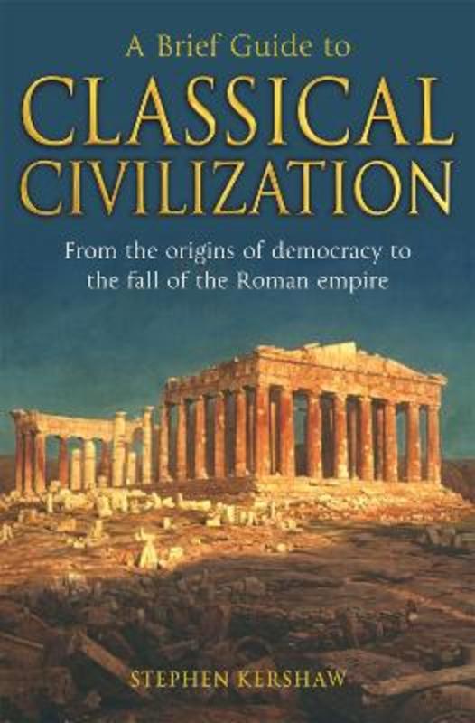 A Brief Guide to Classical Civilization by Dr Stephen P. Kershaw - 9781845298869