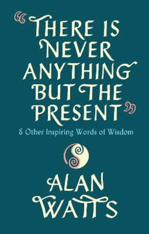 There Is Never Anything But The Present by Alan Watts - 9781846047299